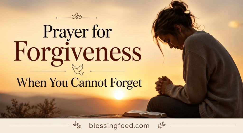 Prayer for Forgiveness When You Cannot Forget